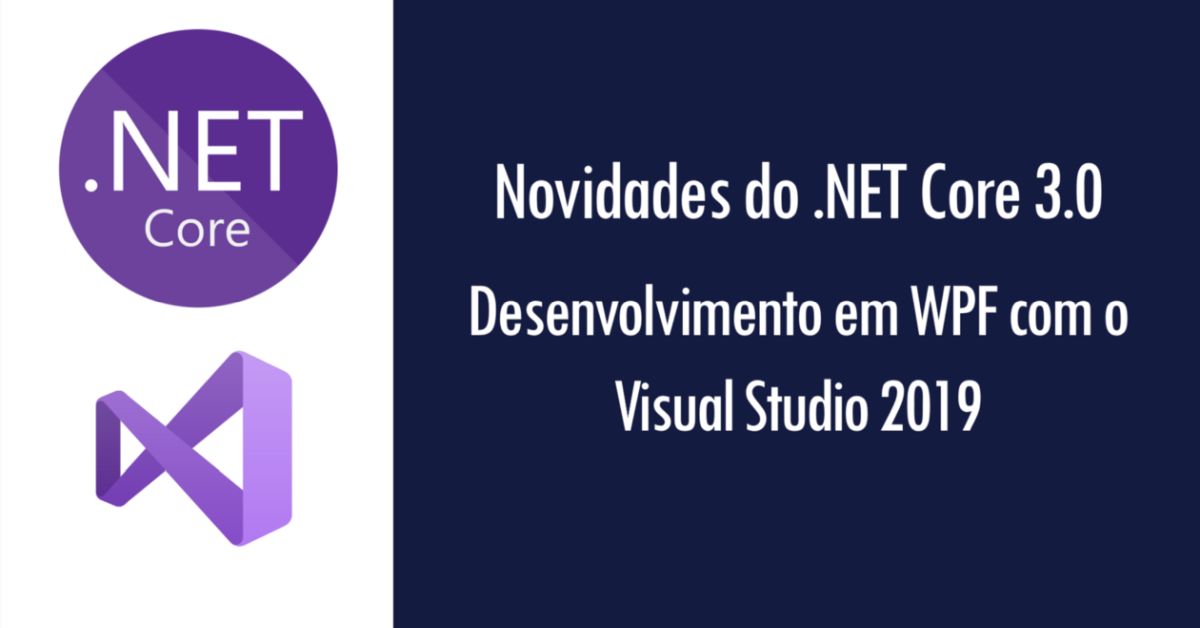 Novidades do .NET Core 3.0: desenvolvimento em WPF com o Visual Studio 2019