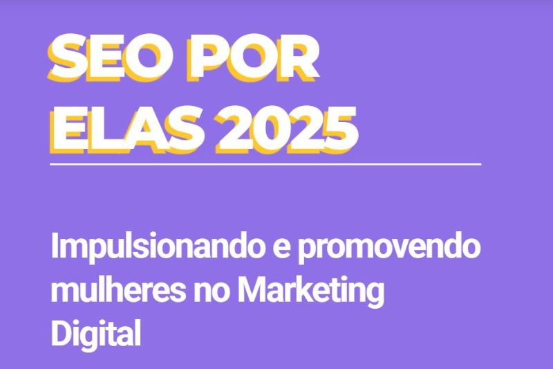 SEO por Elas 2025: Impulsionando e promovendo mulheres no Marketing Digital